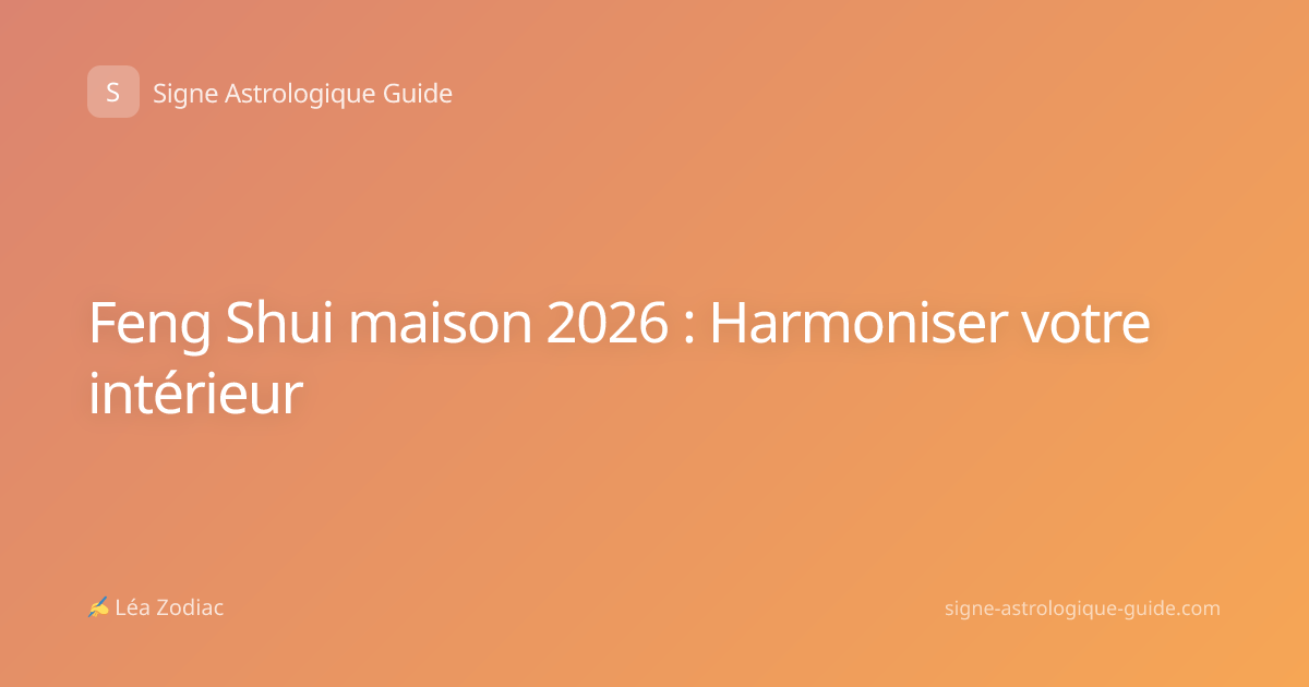 Feng Shui maison 2026 : Harmoniser votre intérieur